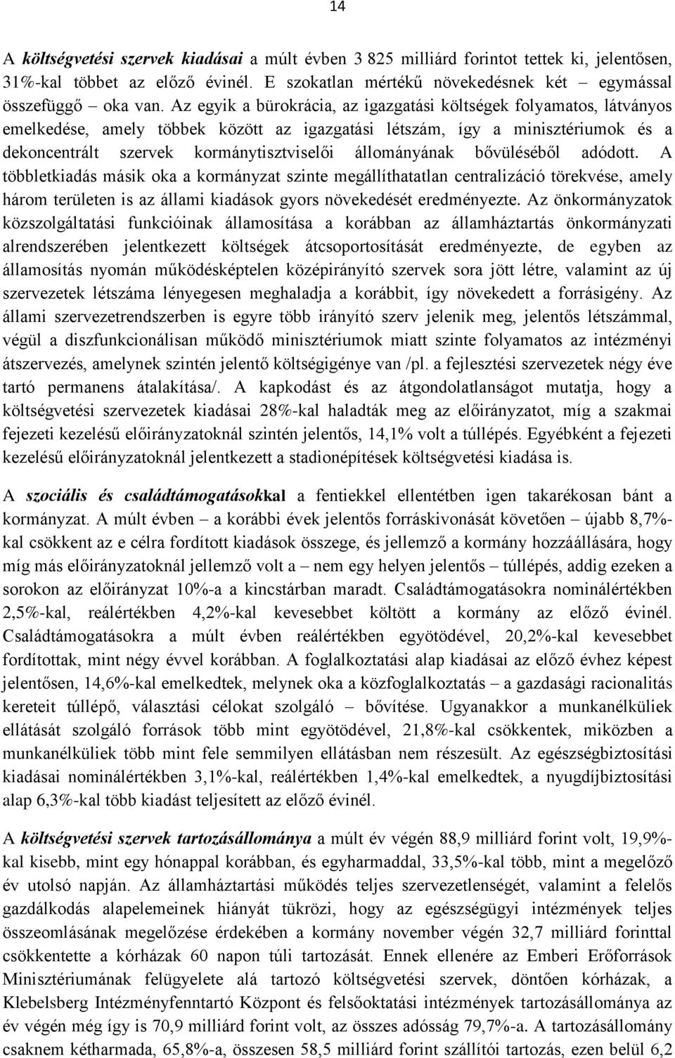 állományának bővüléséből adódott. A többletkiadás másik oka a kormányzat szinte megállíthatatlan centralizáció törekvése, amely három területen is az állami kiadások gyors növekedését eredményezte.