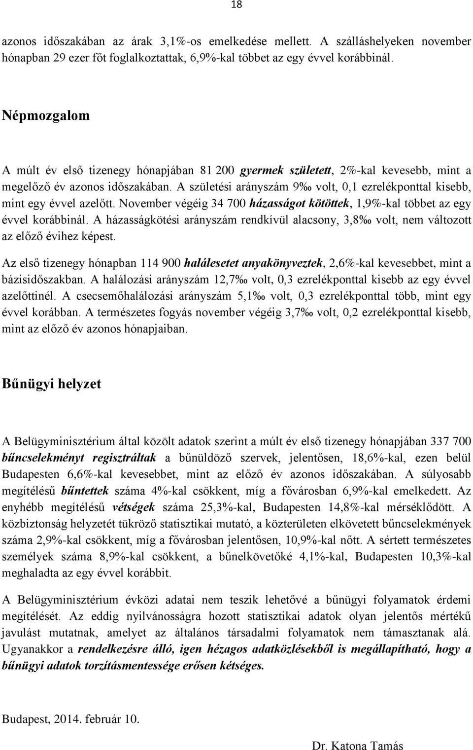 A születési arányszám 9 volt, 0,1 ezrelékponttal kisebb, mint egy évvel azelőtt. November végéig 34 700 házasságot kötöttek, 1,9%-kal többet az egy évvel korábbinál.