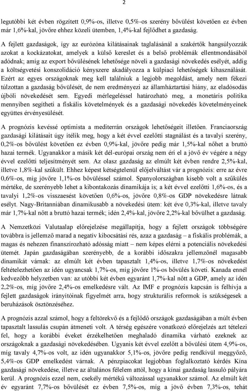 bővülésének lehetősége növeli a gazdasági növekedés esélyét, addig a költségvetési konszolidáció kényszere akadályozza a külpiaci lehetőségek kihasználását.