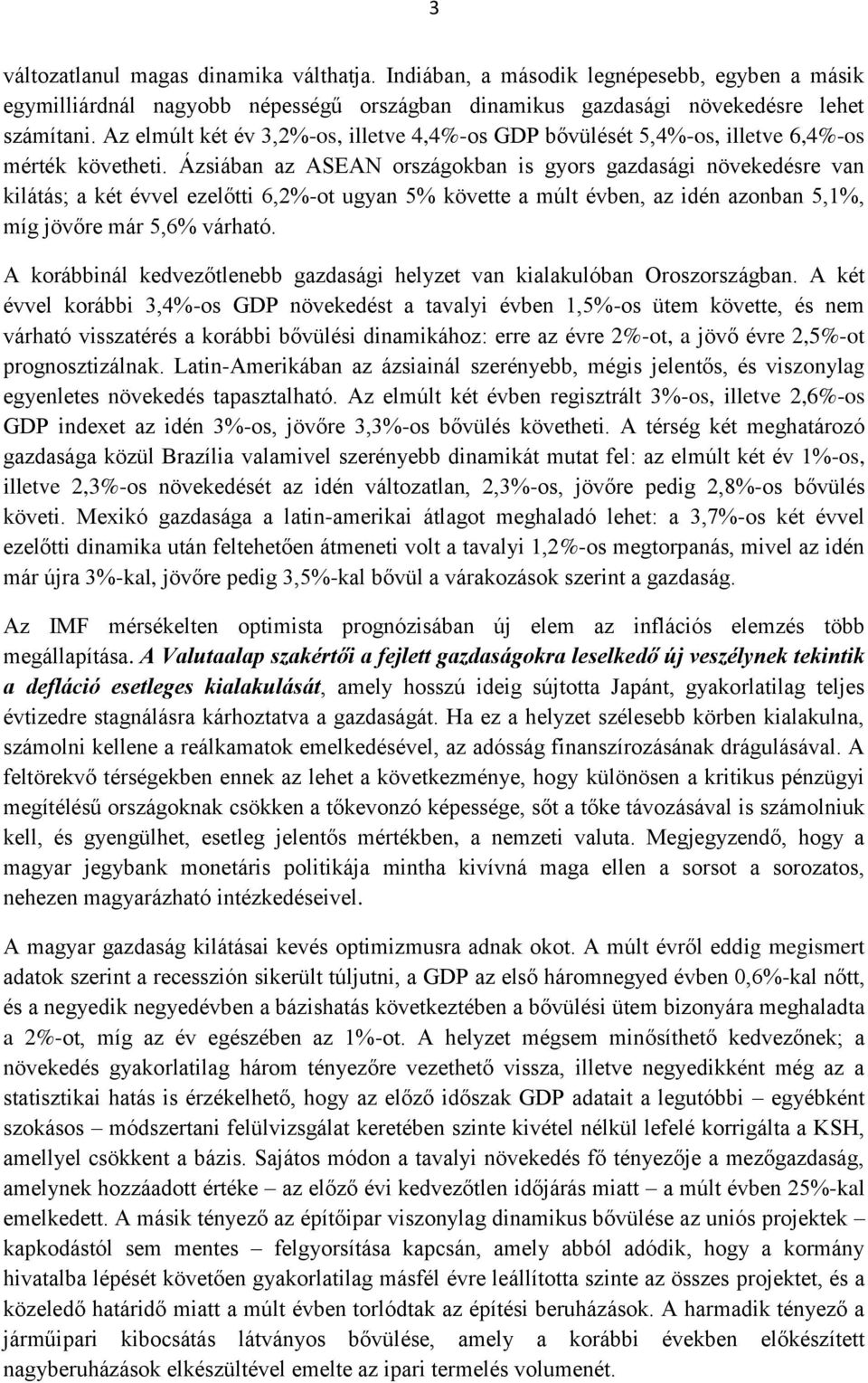 Ázsiában az ASEAN országokban is gyors gazdasági növekedésre van kilátás; a két évvel ezelőtti 6,2%-ot ugyan 5% követte a múlt évben, az idén azonban 5,1%, míg jövőre már 5,6% várható.