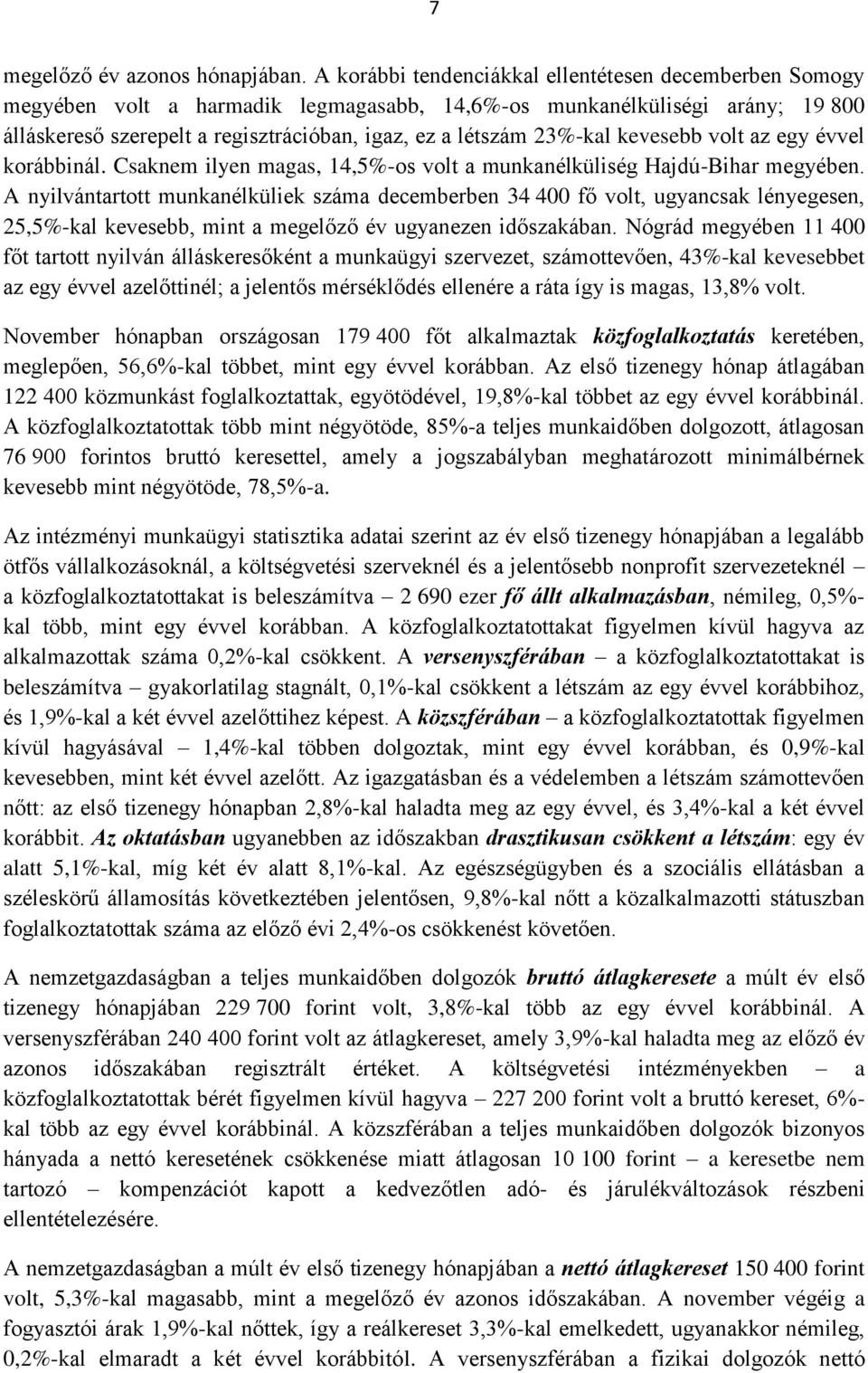 23%-kal kevesebb volt az egy évvel korábbinál. Csaknem ilyen magas, 14,5%-os volt a munkanélküliség Hajdú-Bihar megyében.