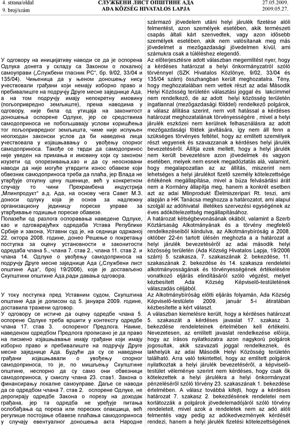 земљиште), према наводима у одговору, није била од утицаја на законитост доношења оспорене Одлуке, јер се средствима самодоприноса не побољшавају услови коришћења тог пољопривредног земљишта, чиме