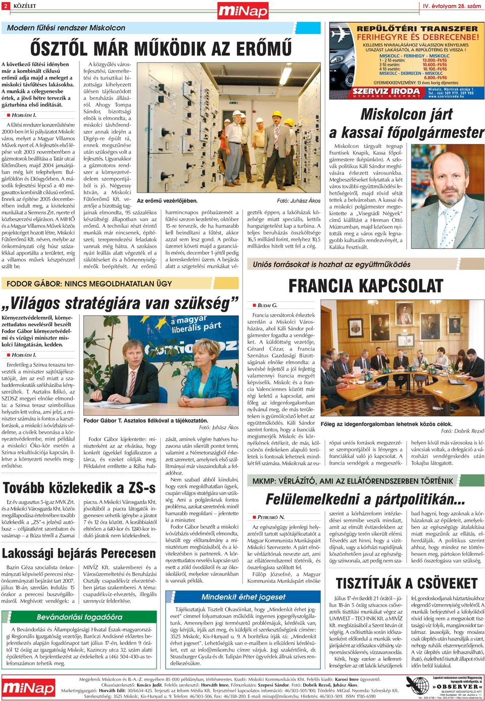 A fûtési rendszer korszerûsítésére 2000-ben írt ki pályázatot Miskolc város, melyet a Magyar Villamos Mûvek nyert el.