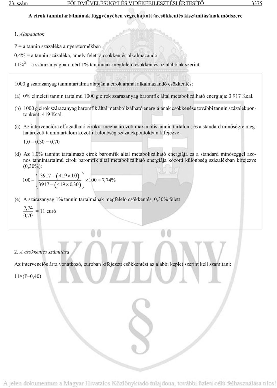 szerint: 1000 g szárazanyag tannintartalma alapján a cirok áránál alkalmazandó csökkentés: (a) 0% elméleti tannin tartalmú 1000 g cirok szárazanyag baromfik által metabolizálható energiája: 3 917