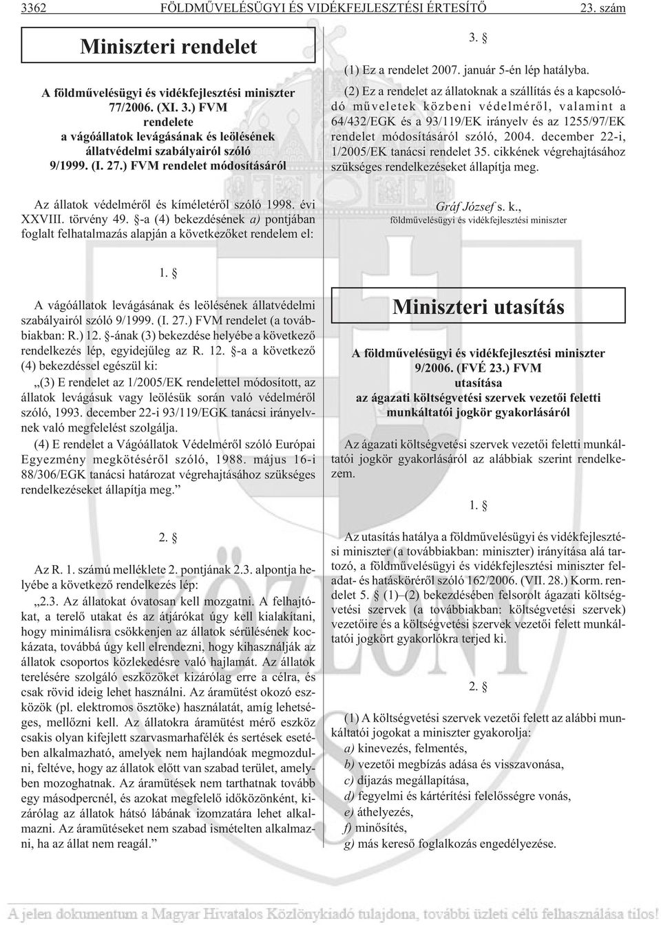 (2) Ez a rendelet az állatoknak a szállítás és a kapcsolódó mûveletek közbeni védelmérõl, valamint a 64/432/EGK és a 93/119/EK irányelv és az 1255/97/EK rendelet módosításáról szóló, 2004.