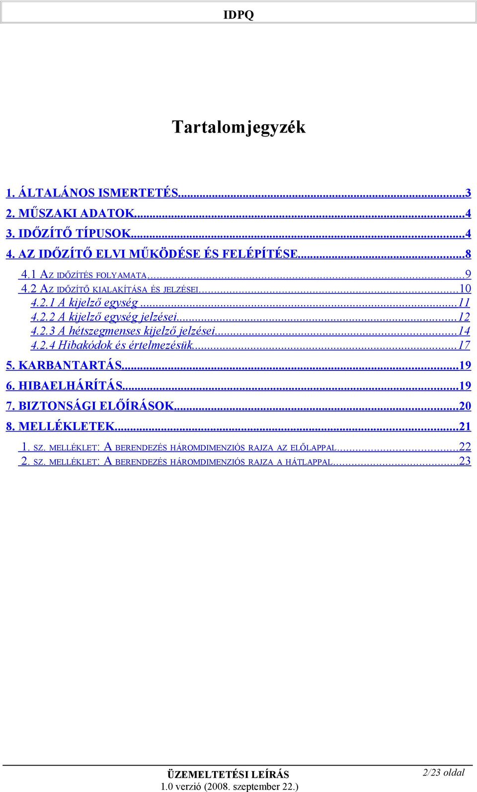 .. 4 4..4 Hibakódok és értelmezésük... 7 5. KARBANTARTÁS... 9 6. HIBAELHÁRÍTÁS... 9 7. BIZTONSÁGI ELŐÍRÁSOK... 0 8. MELLÉKLETEK.... SZ.