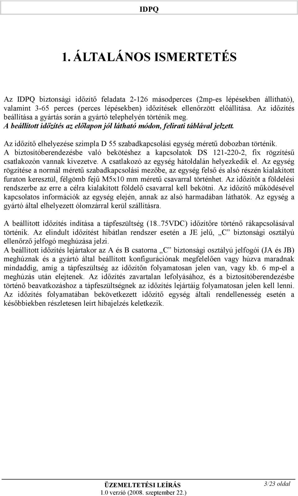 Az időzítő elhelyezése szimpla D 55 szabadkapcsolási egység méretű dobozban történik. A biztosítóberendezésbe való bekötéshez a kapcsolatok DS -0-, fix rögzítésű csatlakozón vannak kivezetve.