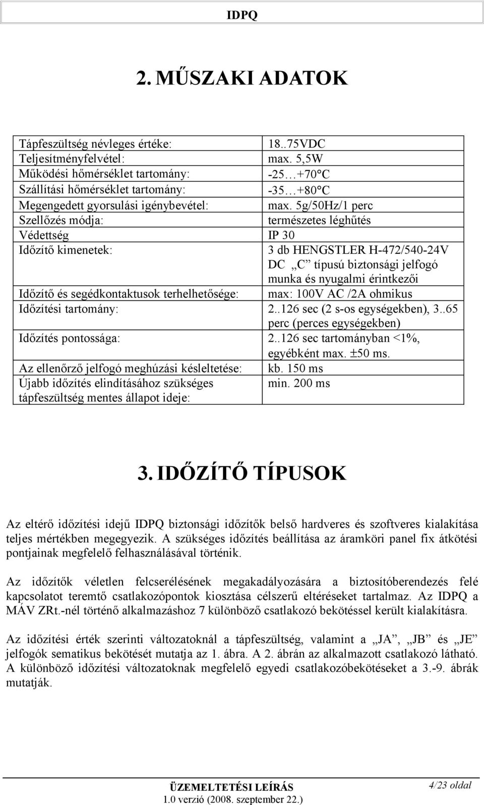 5g/50Hz/ perc Szellőzés módja: természetes léghűtés Védettség IP 0 Időzítő kimenetek: db HENGSTLER H-47/540-4V DC C típusú biztonsági jelfogó munka és nyugalmi érintkezői Időzítő és segédkontaktusok