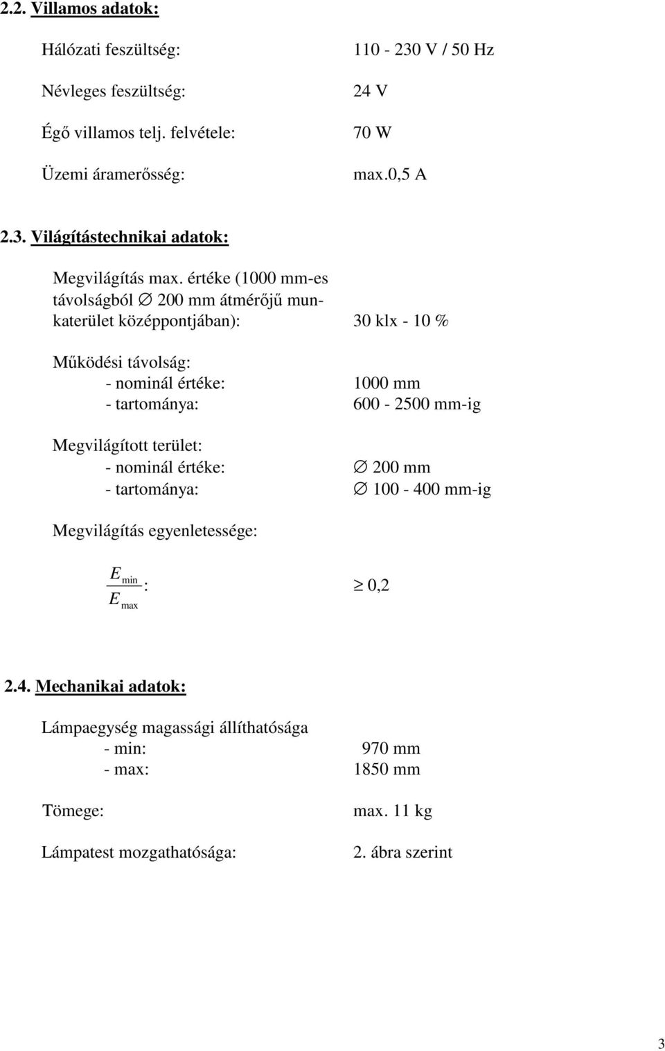 értéke (1000 mm-es távolságból 200 mm átmérőjű munkaterület középpontjában): 30 klx - 10 % Működési távolság: - nominál értéke: 1000 mm - tartománya: 600-2500