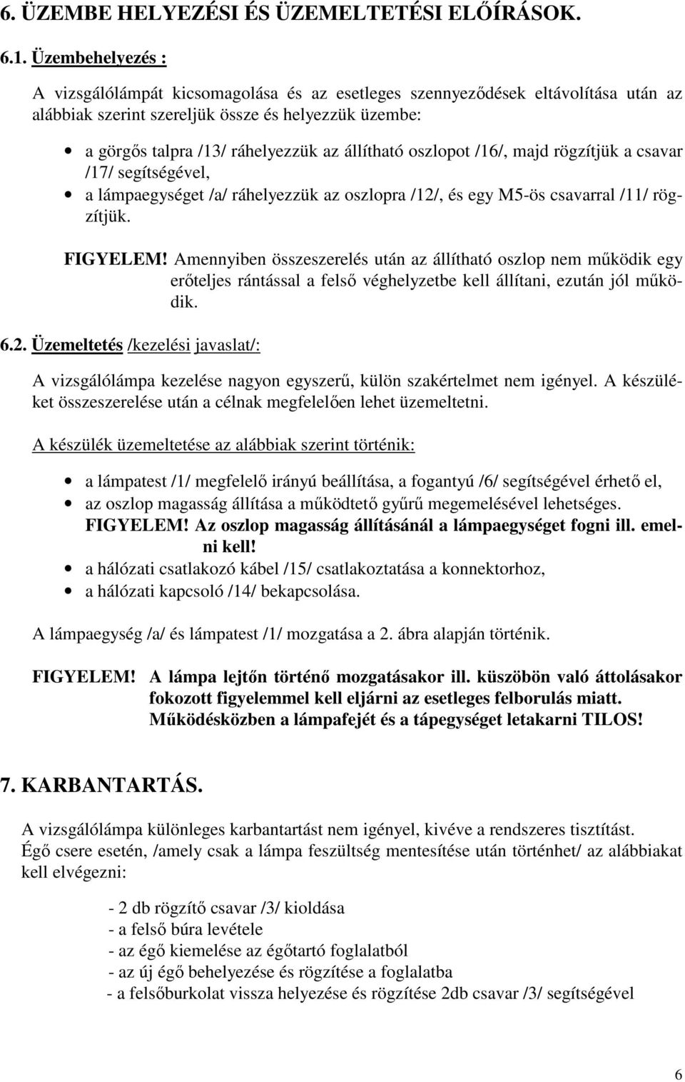 oszlopot /16/, majd rögzítjük a csavar /17/ segítségével, a lámpaegységet /a/ ráhelyezzük az oszlopra /12/, és egy M5-ös csavarral /11/ rögzítjük. FIGYELEM!