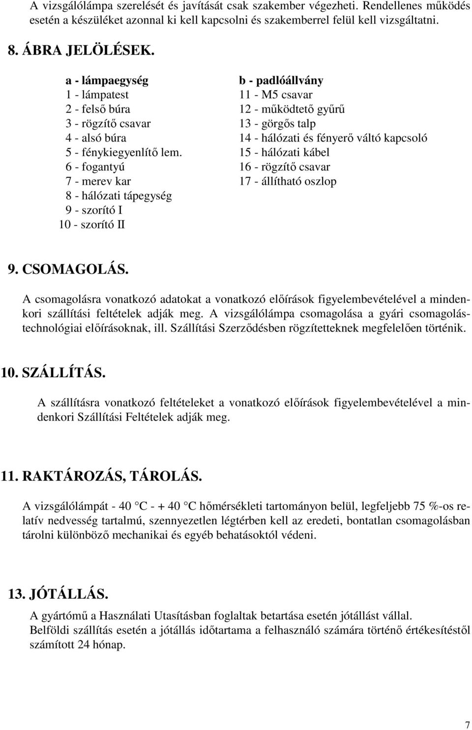 fénykiegyenlítő lem. 15 - hálózati kábel 6 - fogantyú 16 - rögzítő csavar 7 - merev kar 17 - állítható oszlop 8 - hálózati tápegység 9 - szorító I 10 - szorító II 9. CSOMAGOLÁS.