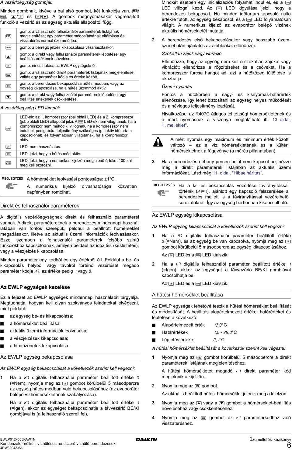 üzemmódba. gomb: a berregő jelzés kikapcsolása vészriasztáskor. gomb: a direkt vagy felhasználói paraméterek léptetése; egy beállítás értékének növelése. gomb: nincs hatása az EWLP egységeknél.