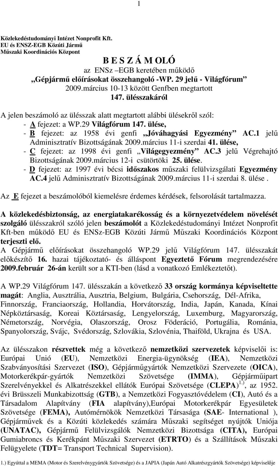 ülése, - B fejezet: az 1958 évi genfi Jóváhagyási Egyezmény AC.1 jelő Adminisztratív Bizottságának 2009.március 11-i szerdai 41. ülése, - C fejezet: az 1998 évi genfi Világegyezmény AC.