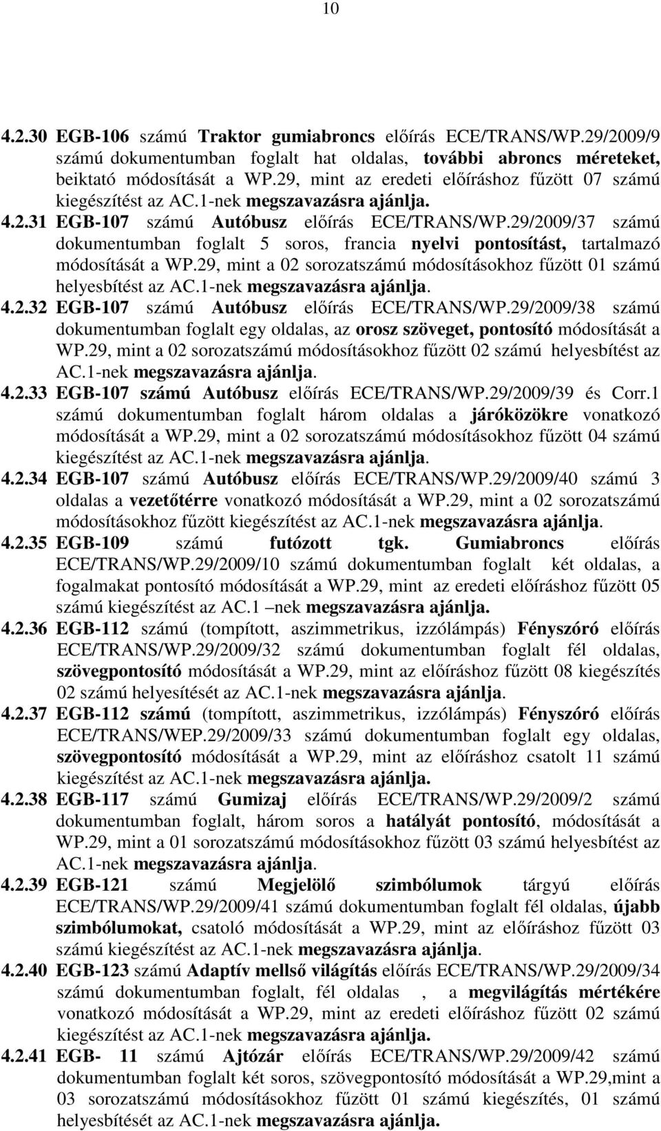 29/2009/37 számú dokumentumban foglalt 5 soros, francia nyelvi pontosítást, tartalmazó módosítását a WP.29, mint a 02 sorozatszámú módosításokhoz főzött 01 számú helyesbítést az AC.