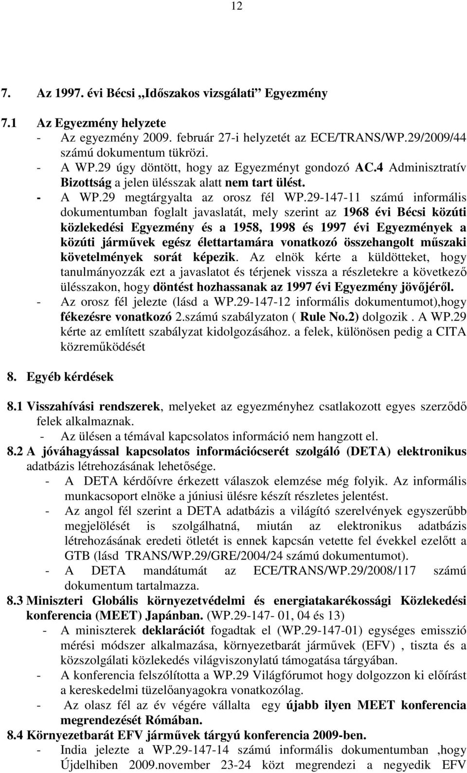 29-147-11 számú informális dokumentumban foglalt javaslatát, mely szerint az 1968 évi Bécsi közúti közlekedési Egyezmény és a 1958, 1998 és 1997 évi Egyezmények a közúti jármővek egész élettartamára