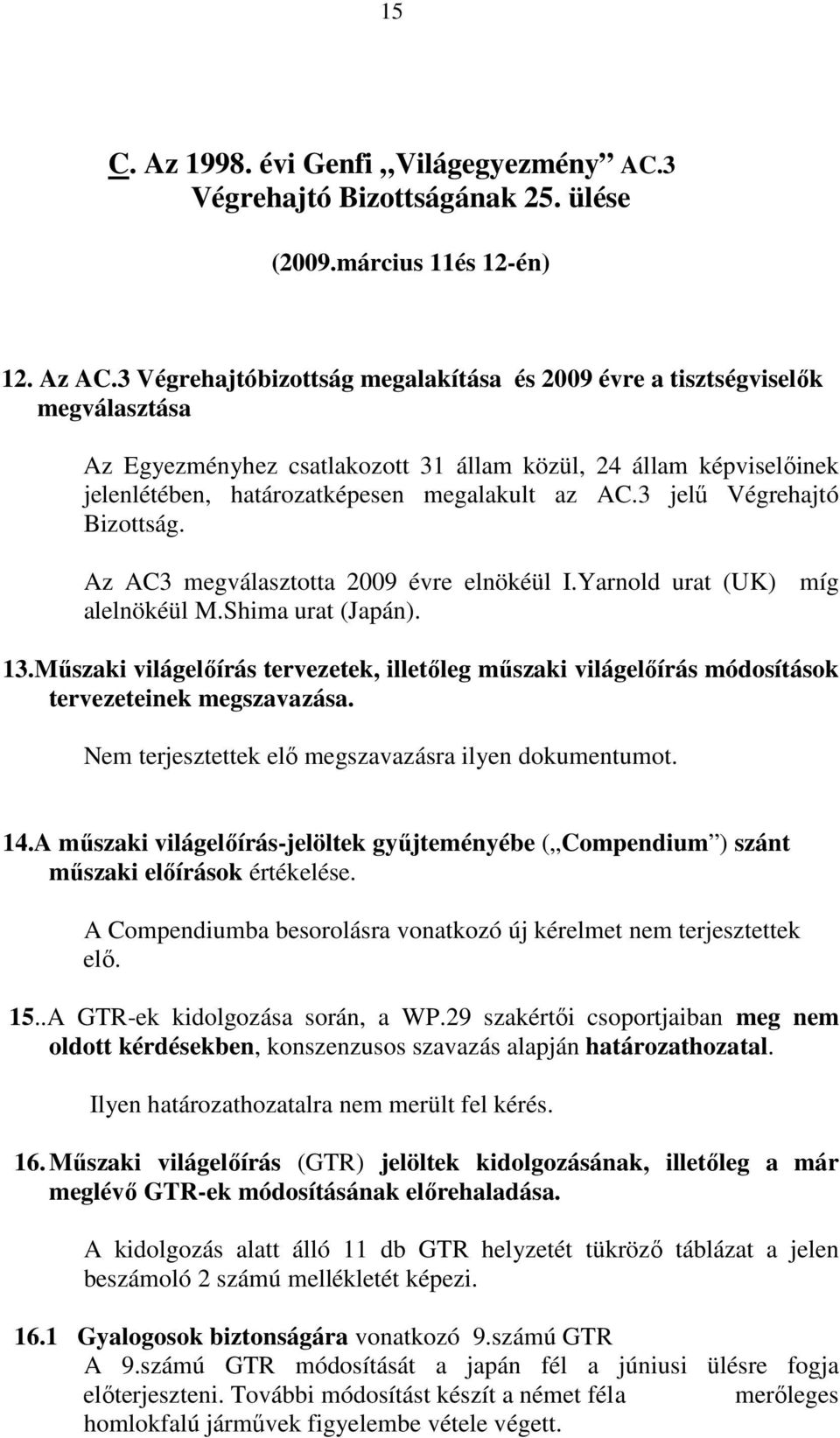 3 jelő Végrehajtó Bizottság. Az AC3 megválasztotta 2009 évre elnökéül I.Yarnold urat (UK) míg alelnökéül M.Shima urat (Japán). 13.