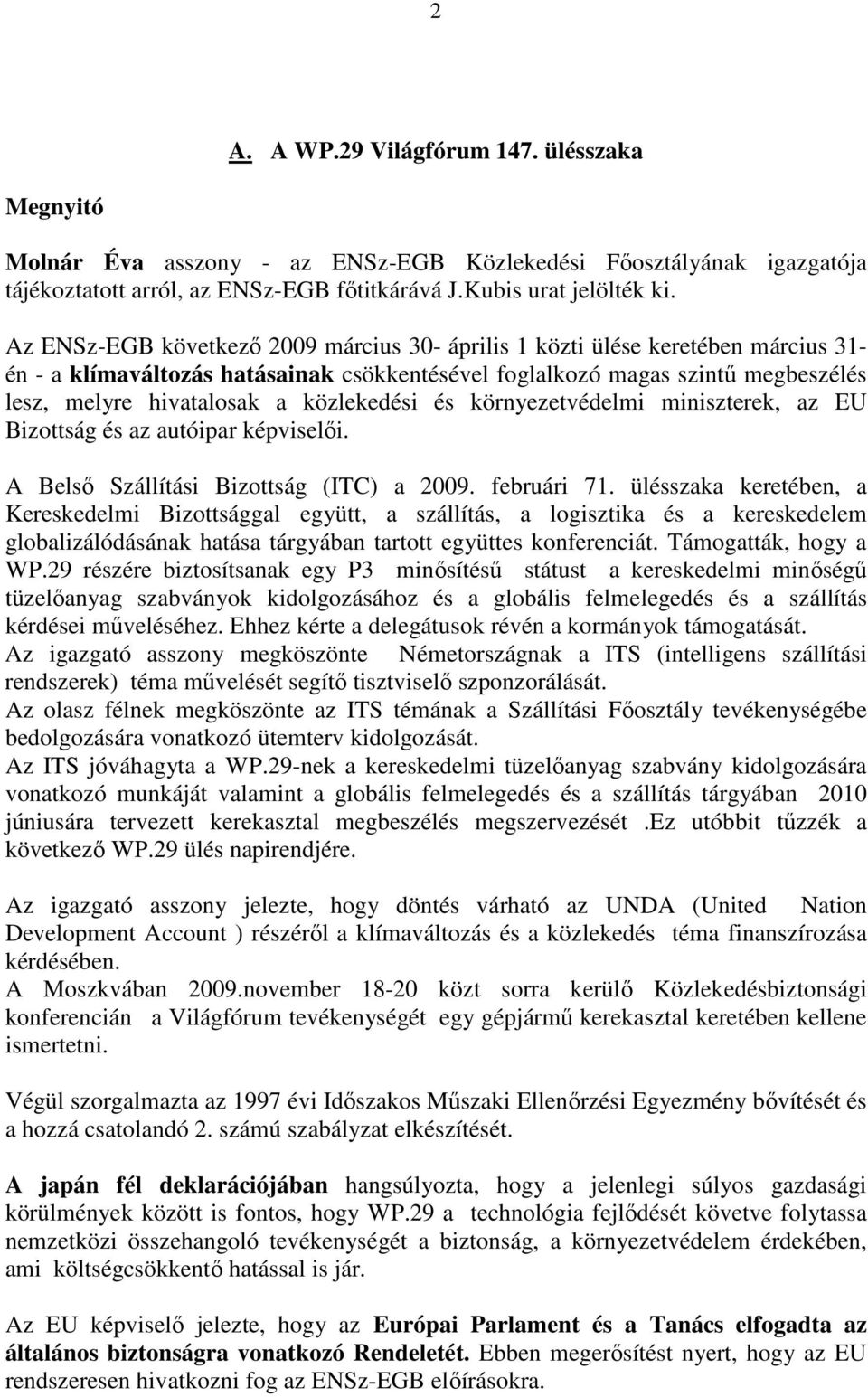 közlekedési és környezetvédelmi miniszterek, az EU Bizottság és az autóipar képviselıi. A Belsı Szállítási Bizottság (ITC) a 2009. februári 71.