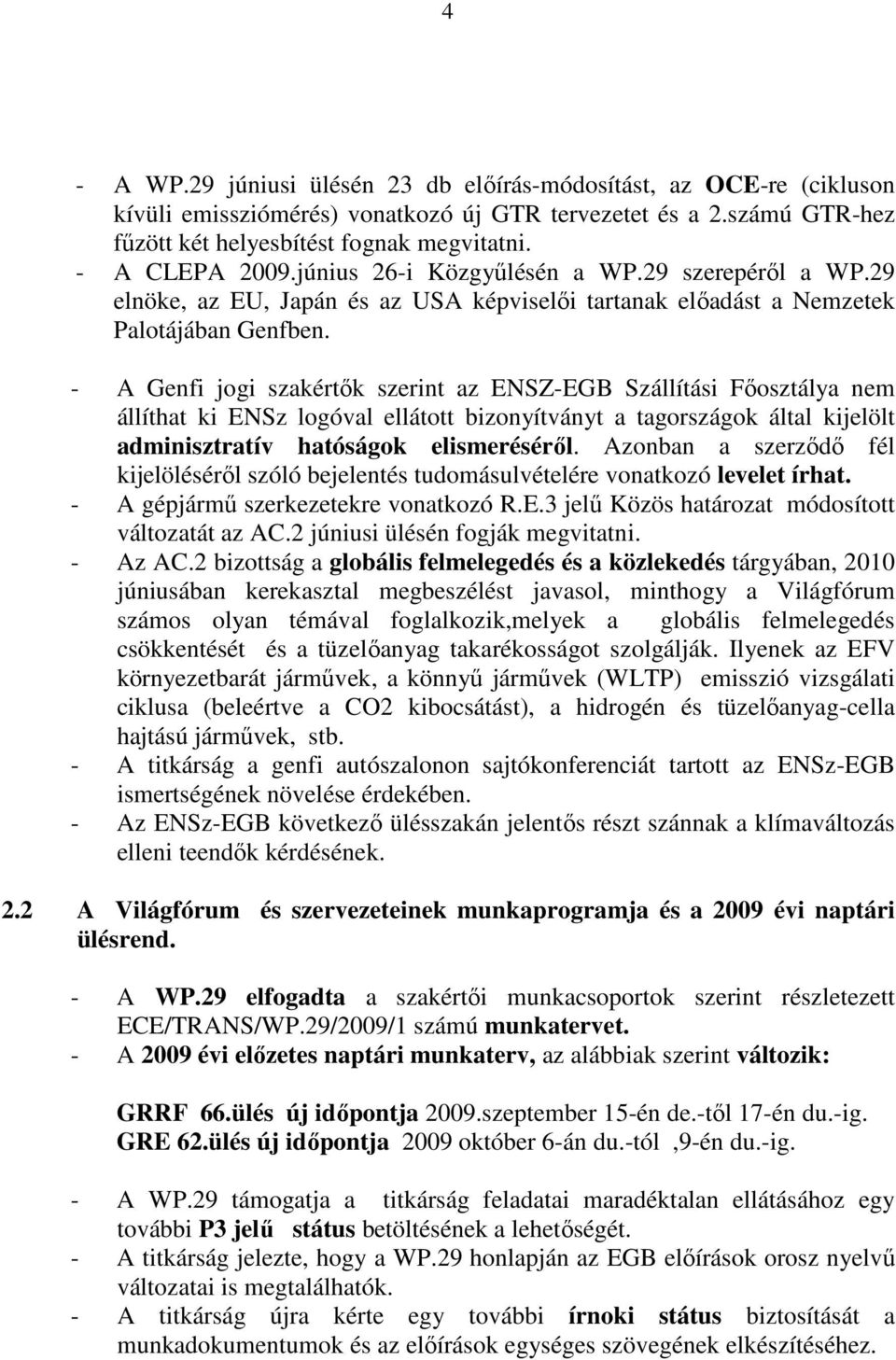 - A Genfi jogi szakértık szerint az ENSZ-EGB Szállítási Fıosztálya nem állíthat ki ENSz logóval ellátott bizonyítványt a tagországok által kijelölt adminisztratív hatóságok elismerésérıl.