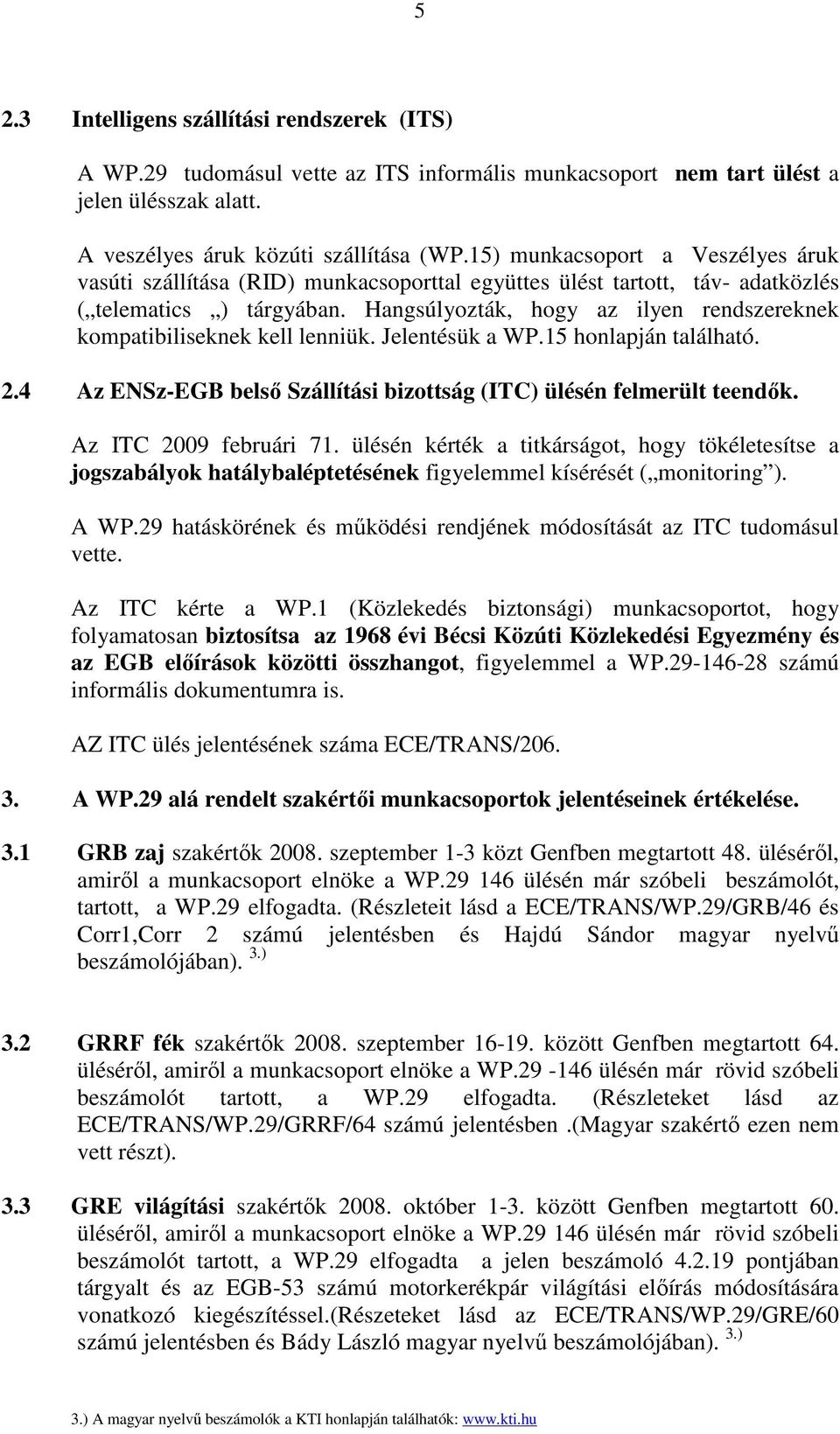 Hangsúlyozták, hogy az ilyen rendszereknek kompatibiliseknek kell lenniük. Jelentésük a WP.15 honlapján található. 2.4 Az ENSz-EGB belsı Szállítási bizottság (ITC) ülésén felmerült teendık.
