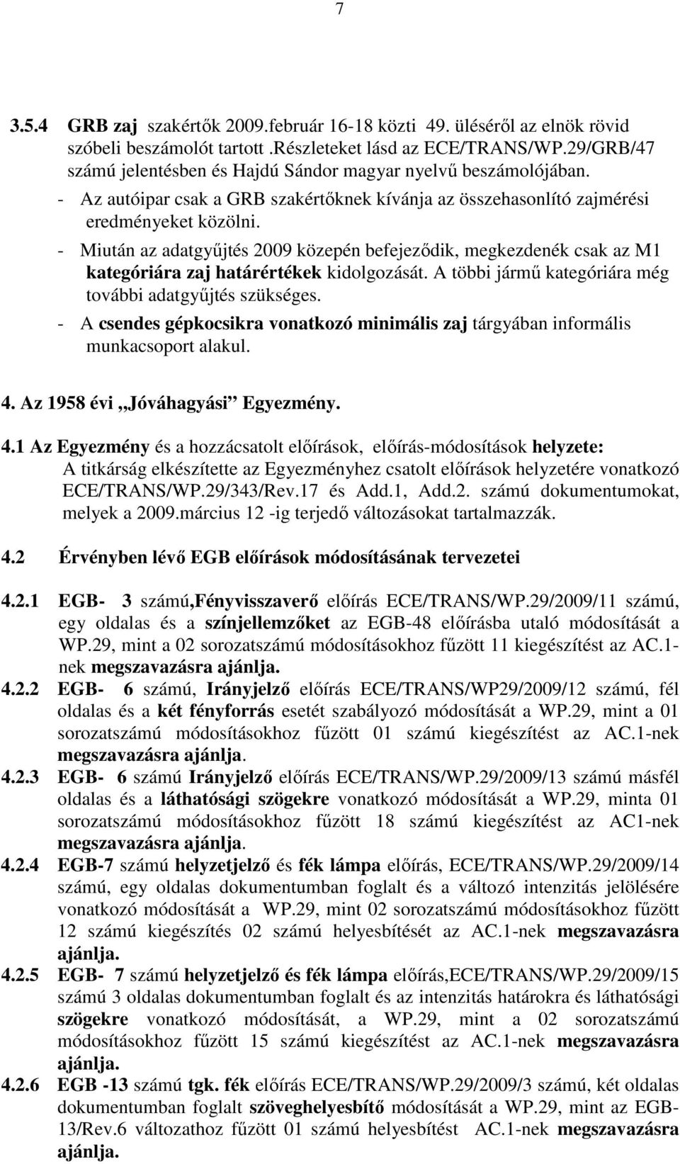 - Miután az adatgyőjtés 2009 közepén befejezıdik, megkezdenék csak az M1 kategóriára zaj határértékek kidolgozását. A többi jármő kategóriára még további adatgyőjtés szükséges.