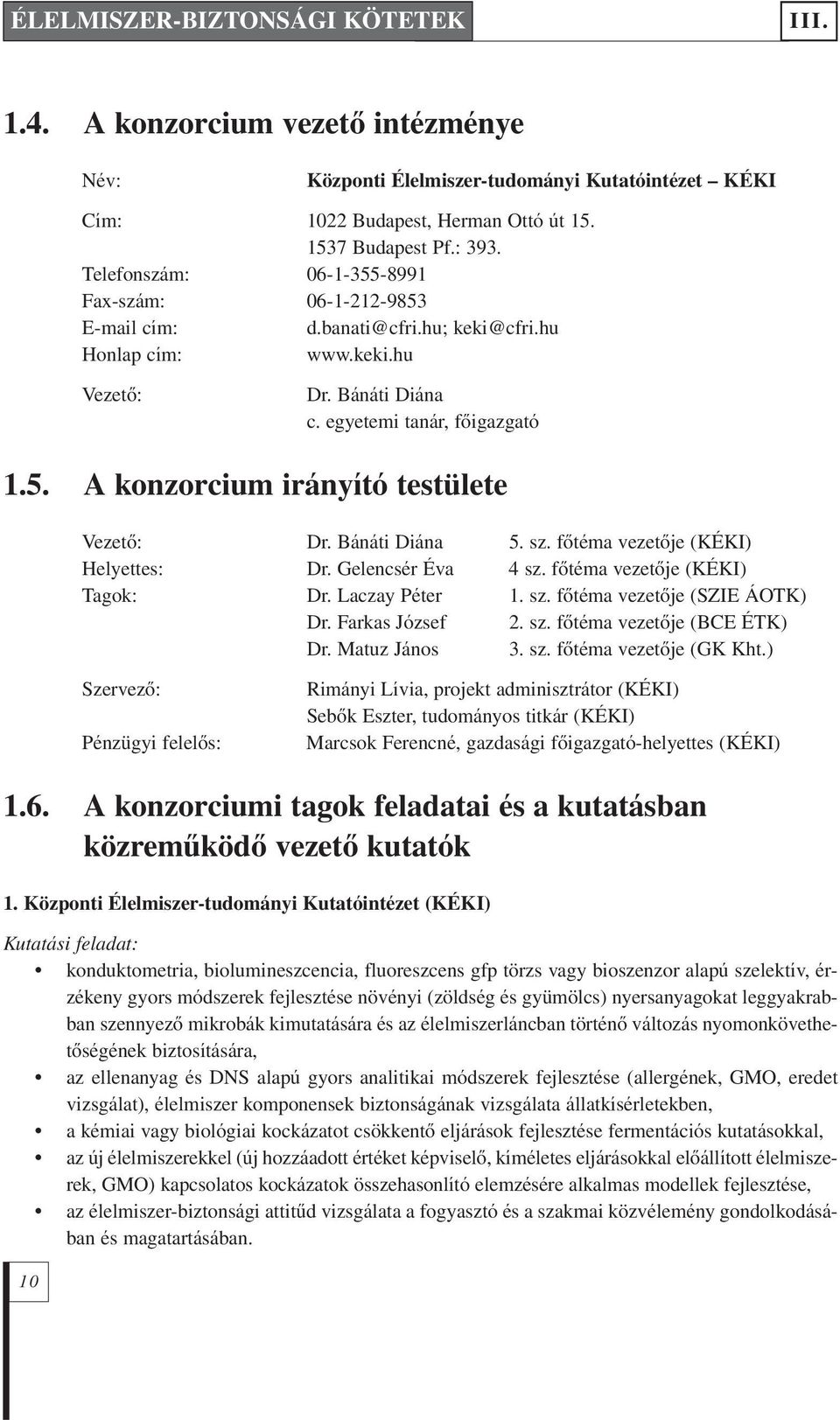 Bánáti Diána 5. sz. fôtéma vezetôje (KÉKI) Helyettes: Dr. Gelencsér Éva 4 sz. fôtéma vezetôje (KÉKI) Tagok: Dr. Laczay Péter 1. sz. fôtéma vezetôje (SZIE ÁOTK) Dr. Farkas József 2. sz. fôtéma vezetôje (BCE ÉTK) Dr.