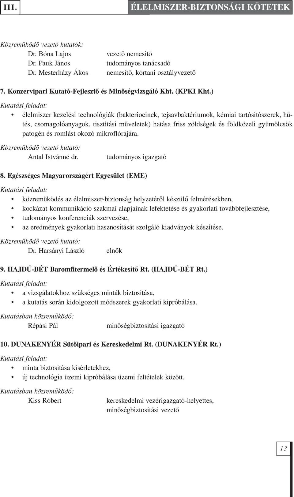 ) Kutatási feladat: élel mi szer ke ze lé si tech no ló gi ák (bak te ri o ci nek, tej sav bak té ri u mok, ké mi ai tar tó sí tó sze rek, hû - tés, csomagolóanyagok, tisztítási mûveletek) hatása