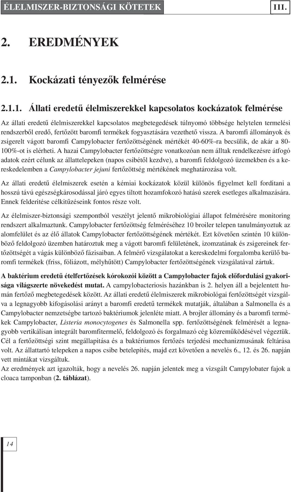 1. Állati eredetû élelmiszerekkel kapcsolatos kockázatok felmérése Az állati eredetû élelmiszerekkel kapcsolatos megbetegedések túlnyomó többsége helytelen termelési rendszerbôl eredô, fertôzött