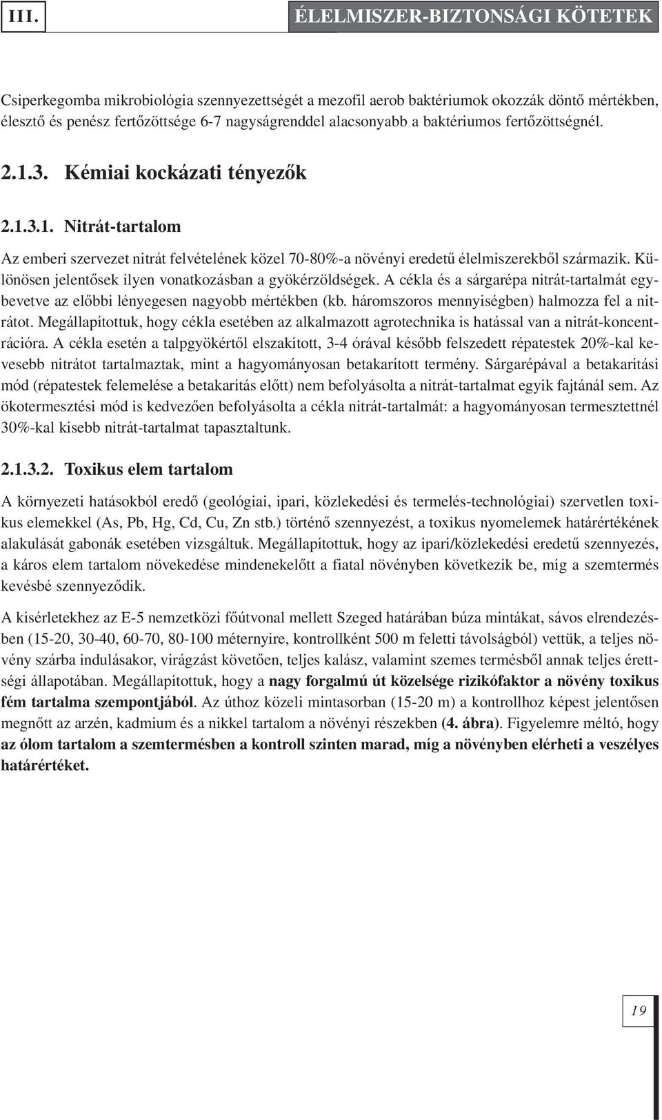 Külö nö sen je len tô sek ilyen vo nat ko zás ban a gyö kér zöld sé gek. A cék la és a sár ga ré pa nit rát-tar tal mát egy - bevetve az elôbbi lényegesen nagyobb mértékben (kb.