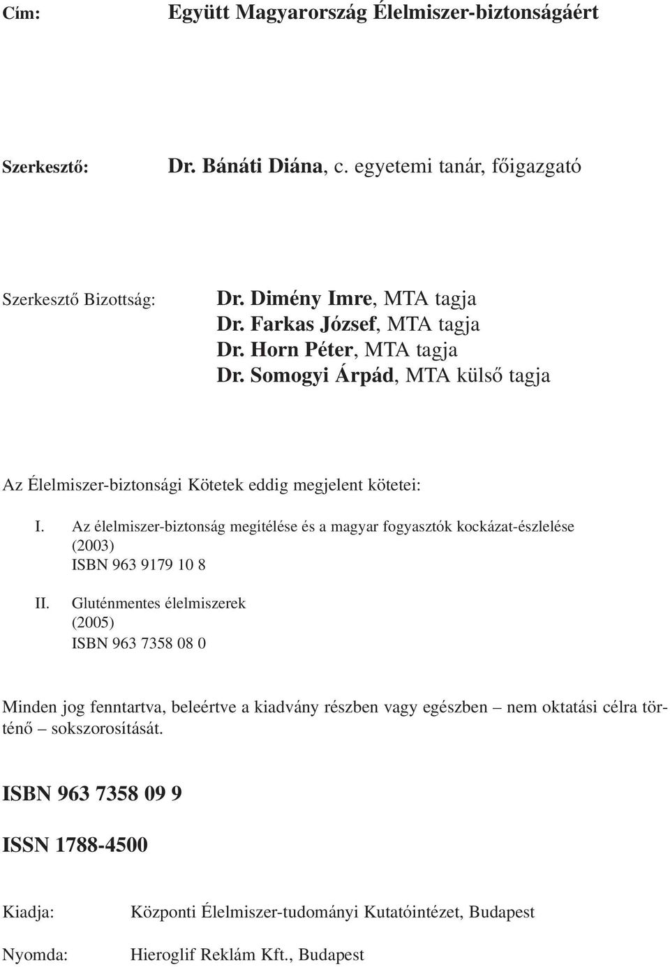 Az élelmiszer-biztonság megítélése és a magyar fogyasztók kockázat-észlelése (2003) ISBN 963 9179 10 8 II.