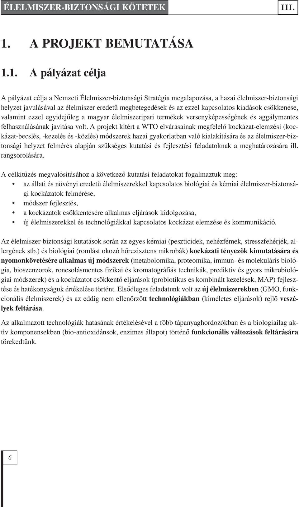 1. A pályázat célja A pályázat célja a Nemzeti Élelmiszer-biztonsági Stratégia megalapozása, a hazai élelmiszer-biztonsági helyzet javulásával az élelmiszer eredetû megbetegedések és az ezzel