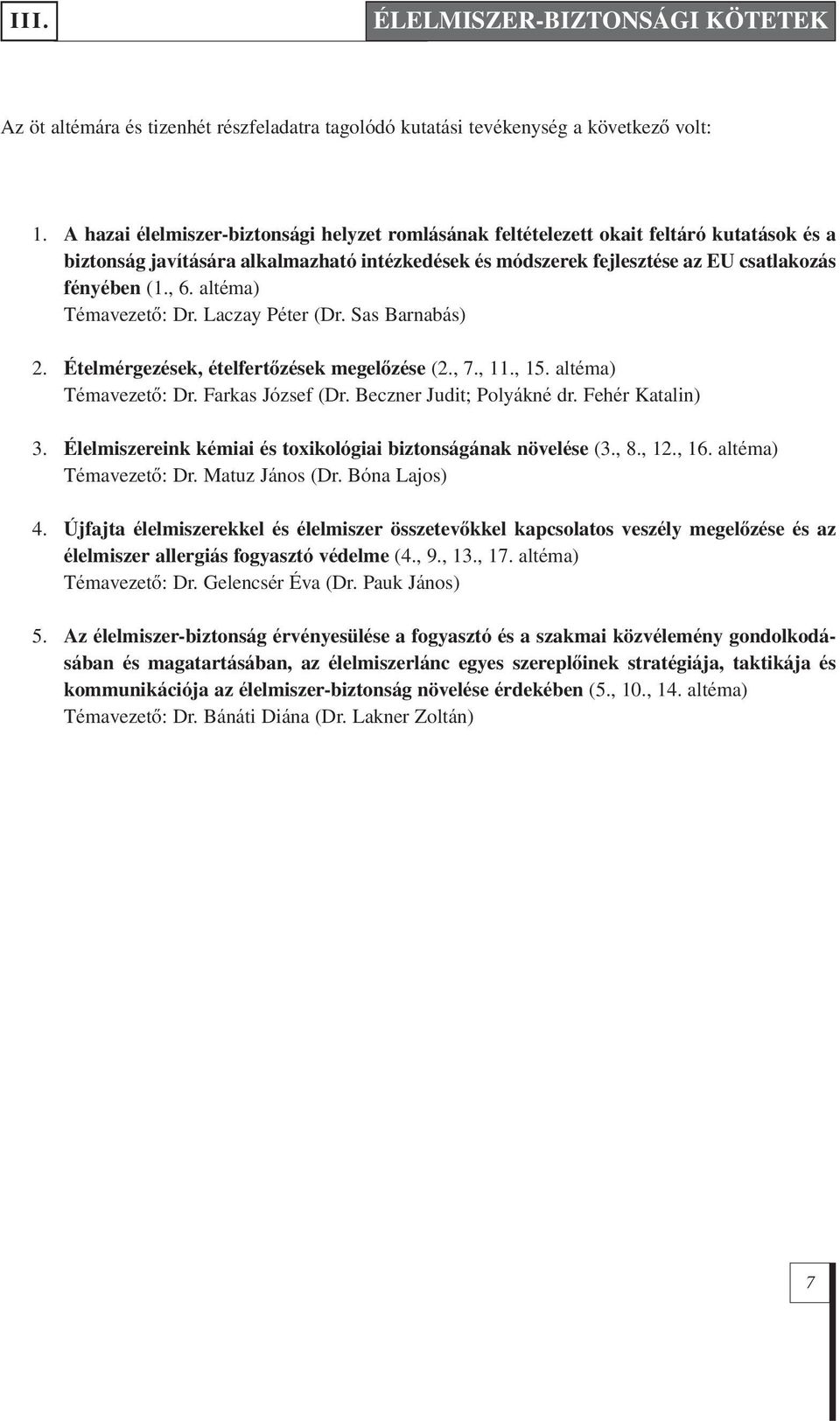 al té ma) Témavezetô: Dr. Laczay Péter (Dr. Sas Barnabás) 2. Ételmérgezések, ételfertôzések megelôzése (2., 7., 11., 15. al té ma) Témavezetô: Dr. Farkas József (Dr. Beczner Judit; Polyákné dr.