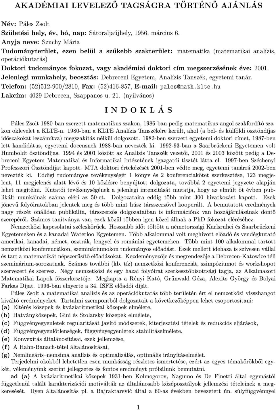 eve: 2001. Jelenlegi munkahely, beosztas: Debreceni Egyetem, Analzis Tanszek, egyetemi tanar. Telefon: (52)512-900/2810, Fax: (52)416-857, E-mail: pales@math.klte.hu Lakcm: 4029 Debrecen, Szappanos u.