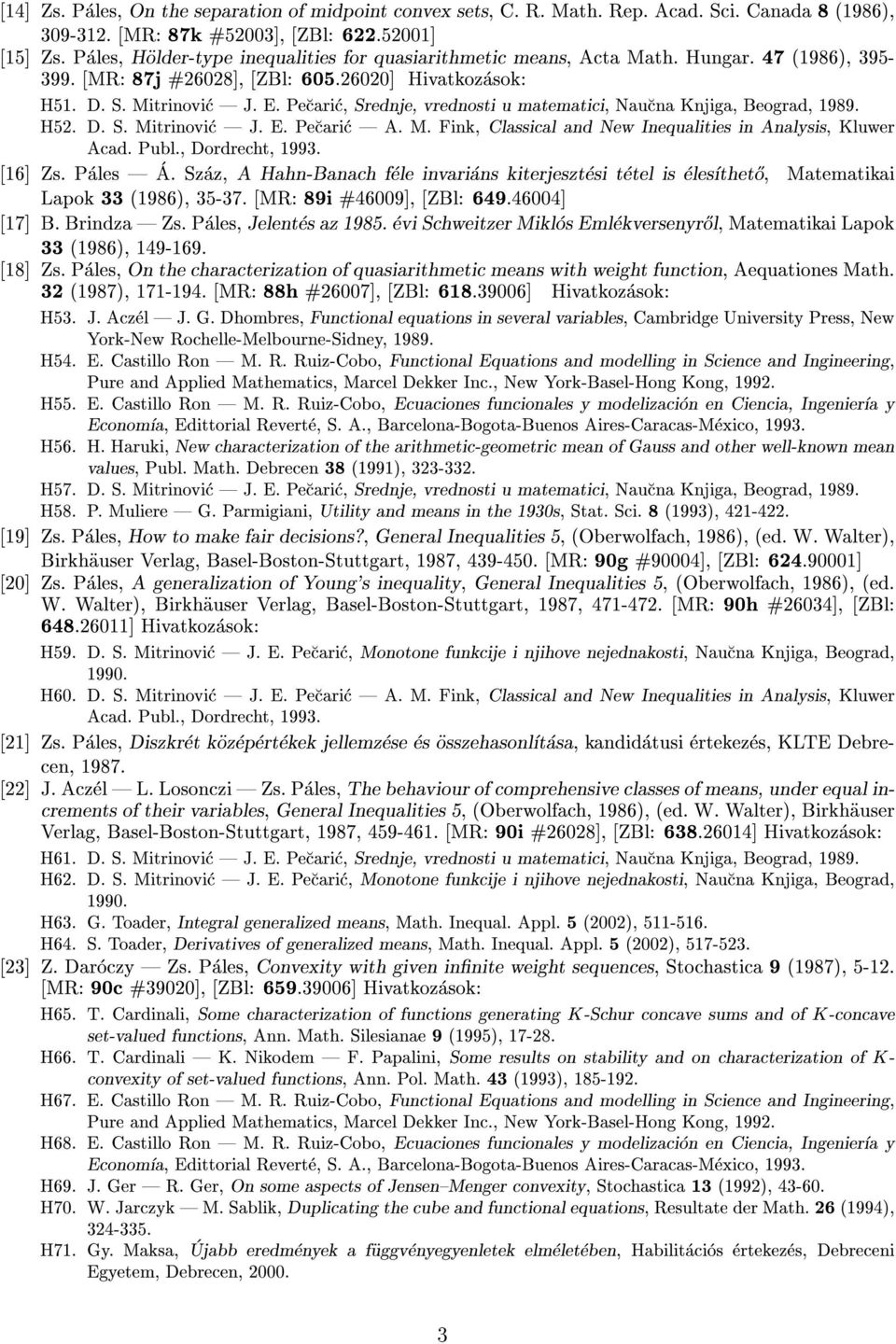 Pecaric, Srednje, vrednosti u matematici, Naucna Knjiga, Beograd, 1989. H52. D. S. Mitrinovic J. E. Pecaric A. M. Fink, Classical and New Inequalities in Analysis, Kluwer Acad. Publ., Dordrecht, 1993.