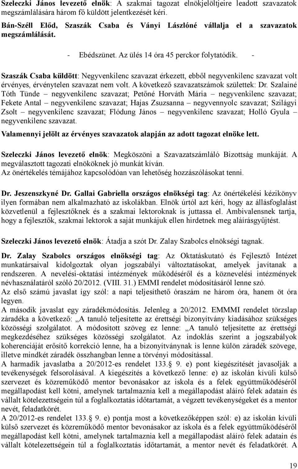 - Szaszák Csaba küldött: Negyvenkilenc szavazat érkezett, ebből negyvenkilenc szavazat volt érvényes, érvénytelen szavazat nem volt. A következő szavazatszámok születtek: Dr.