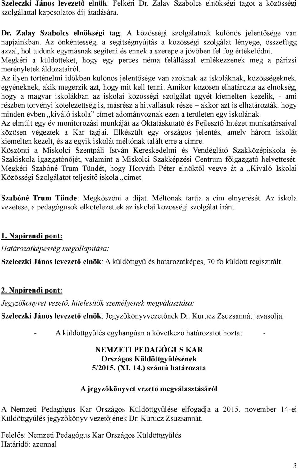 Megkéri a küldötteket, hogy egy perces néma felállással emlékezzenek meg a párizsi merényletek áldozatairól.