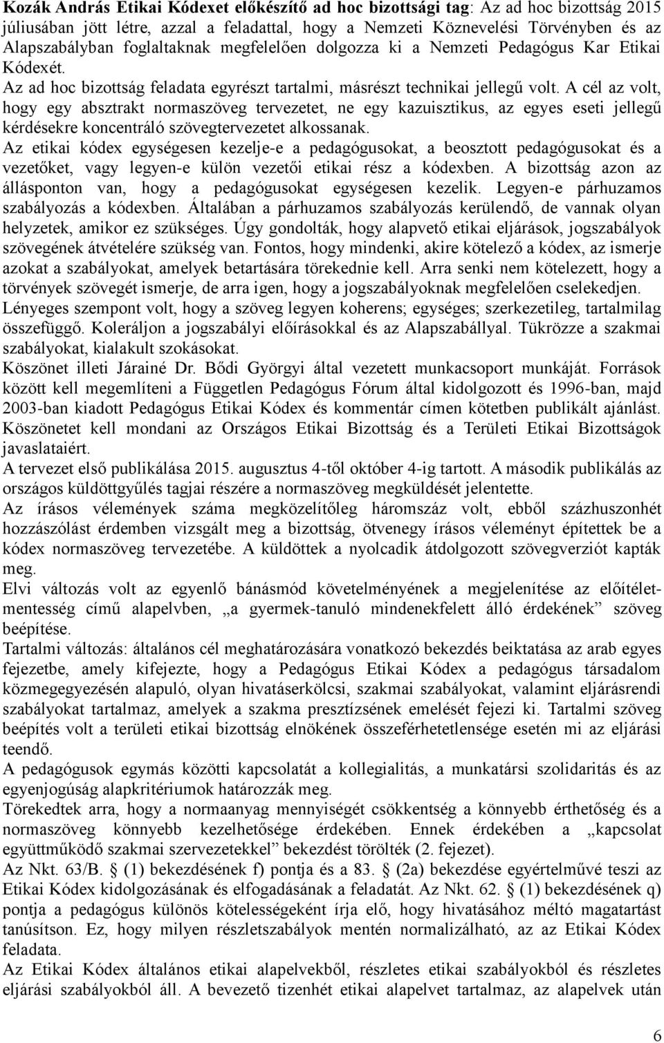 A cél az volt, hogy egy absztrakt normaszöveg tervezetet, ne egy kazuisztikus, az egyes eseti jellegű kérdésekre koncentráló szövegtervezetet alkossanak.