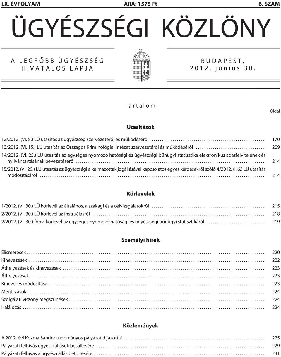 ) LÜ utasítás az egységes nyomozó hatósági és ügyészségi bûnügyi statisztika elektronikus adatfelvitelének és nyilvántartásának bevezetésérõl... 214 15/2012. (VI. 29.