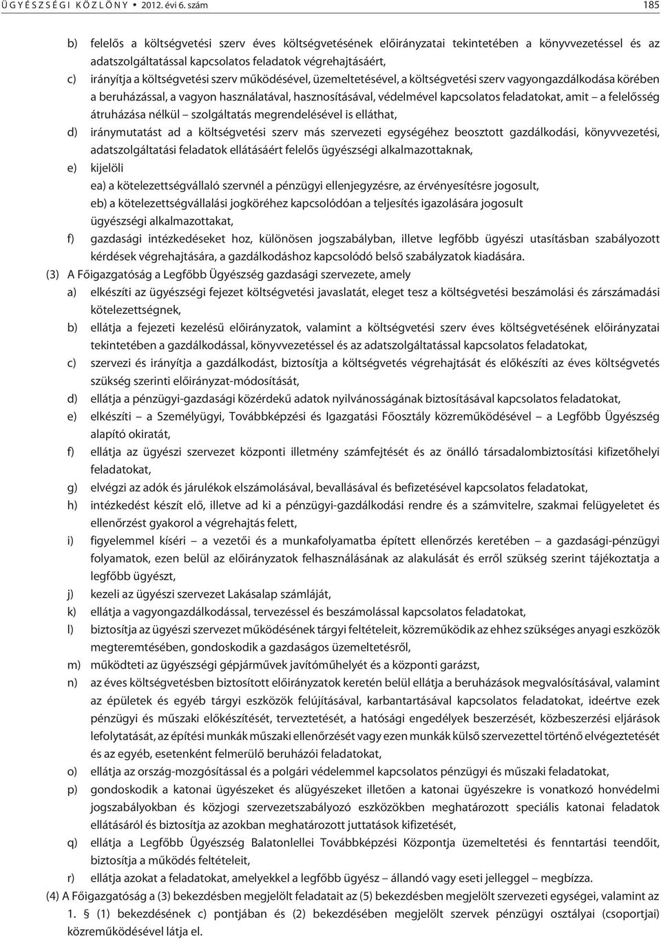 költségvetési szerv mûködésével, üzemeltetésével, a költségvetési szerv vagyongazdálkodása körében a beruházással, a vagyon használatával, hasznosításával, védelmével kapcsolatos feladatokat, amit a