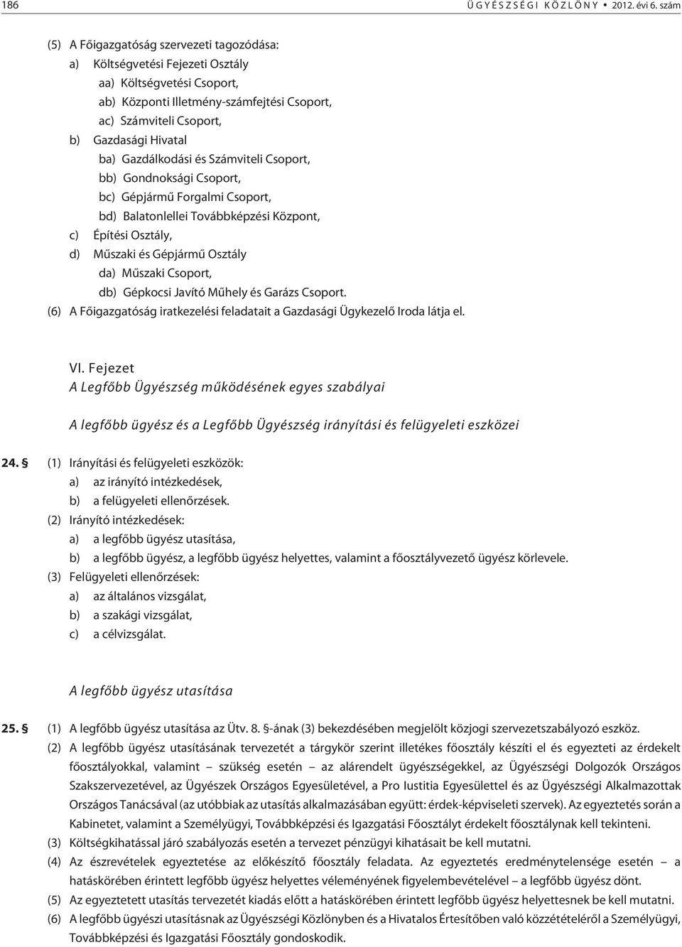 ba) Gazdálkodási és Számviteli Csoport, bb) Gondnoksági Csoport, bc) Gépjármû Forgalmi Csoport, bd) Balatonlellei Továbbképzési Központ, c) Építési Osztály, d) Mûszaki és Gépjármû Osztály da) Mûszaki