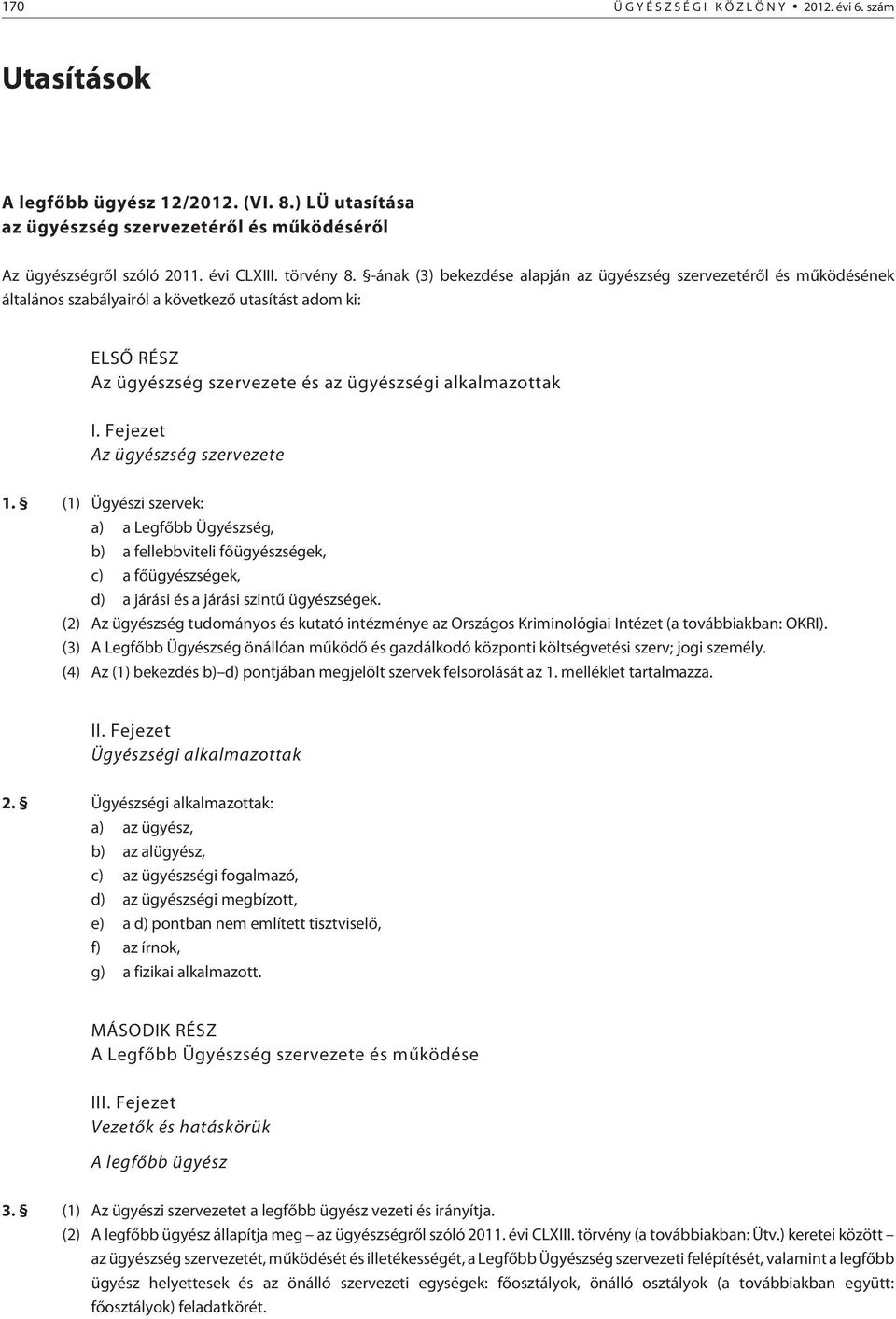 Fejezet Az ügyészség szervezete 1. (1) Ügyészi szervek: a) a Legfõbb Ügyészség, b) a fellebbviteli fõügyészségek, c) a fõügyészségek, d) a járási és a járási szintû ügyészségek.