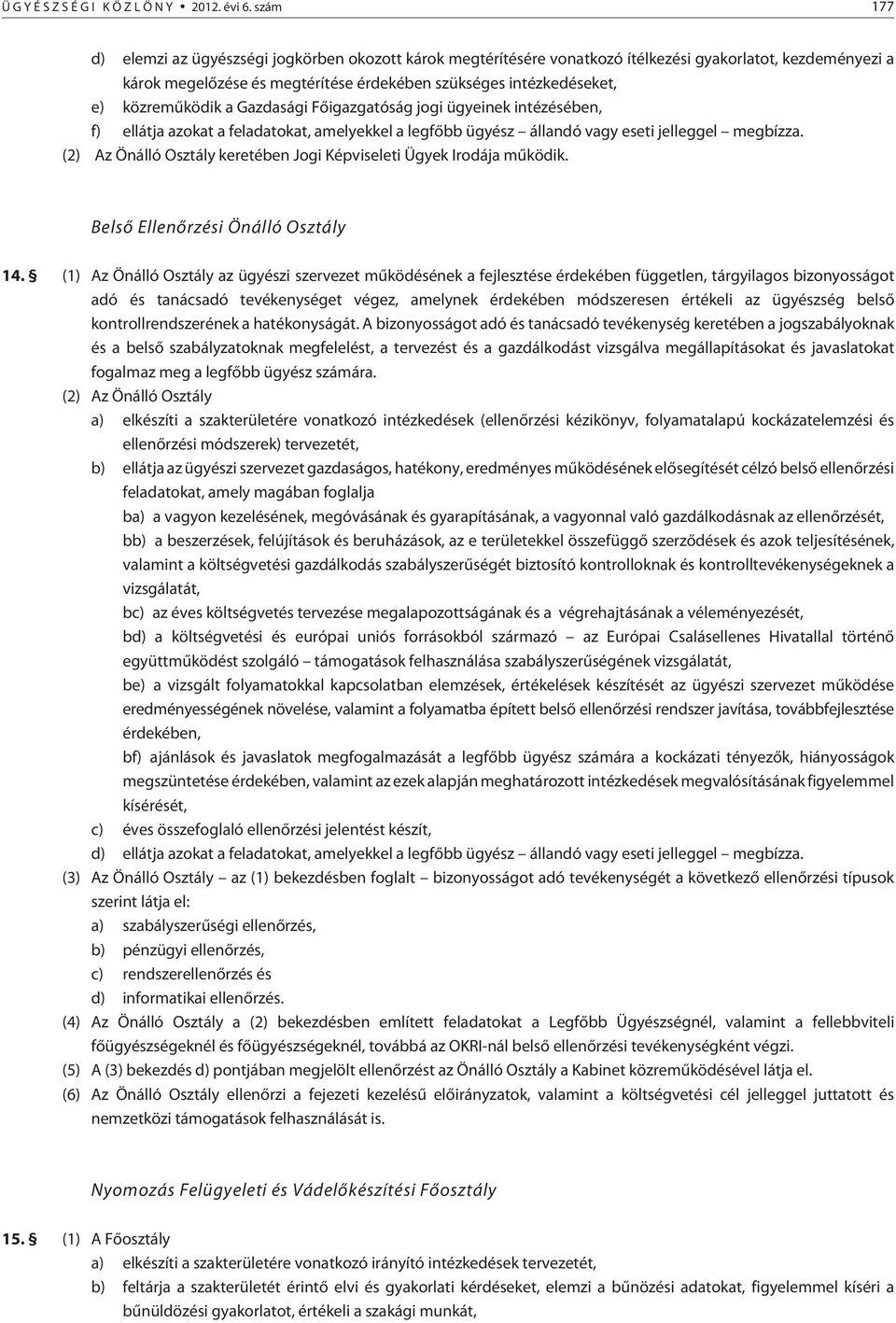 közremûködik a Gazdasági Fõigazgatóság jogi ügyeinek intézésében, f) ellátja azokat a feladatokat, amelyekkel a legfõbb ügyész állandó vagy eseti jelleggel megbízza.