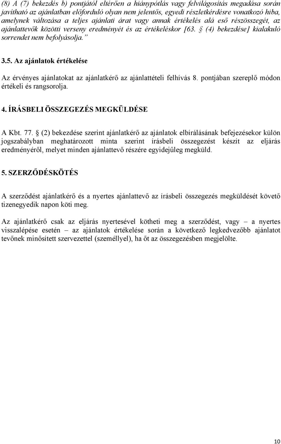 Az ajánlatok értékelése Az érvényes ajánlatokat az ajánlatkérő az ajánlattételi felhívás 8. pontjában szereplő módon értékeli és rangsorolja. 4. ÍRÁSBELI ÖSSZEGEZÉS MEGKÜLDÉSE A Kbt. 77.