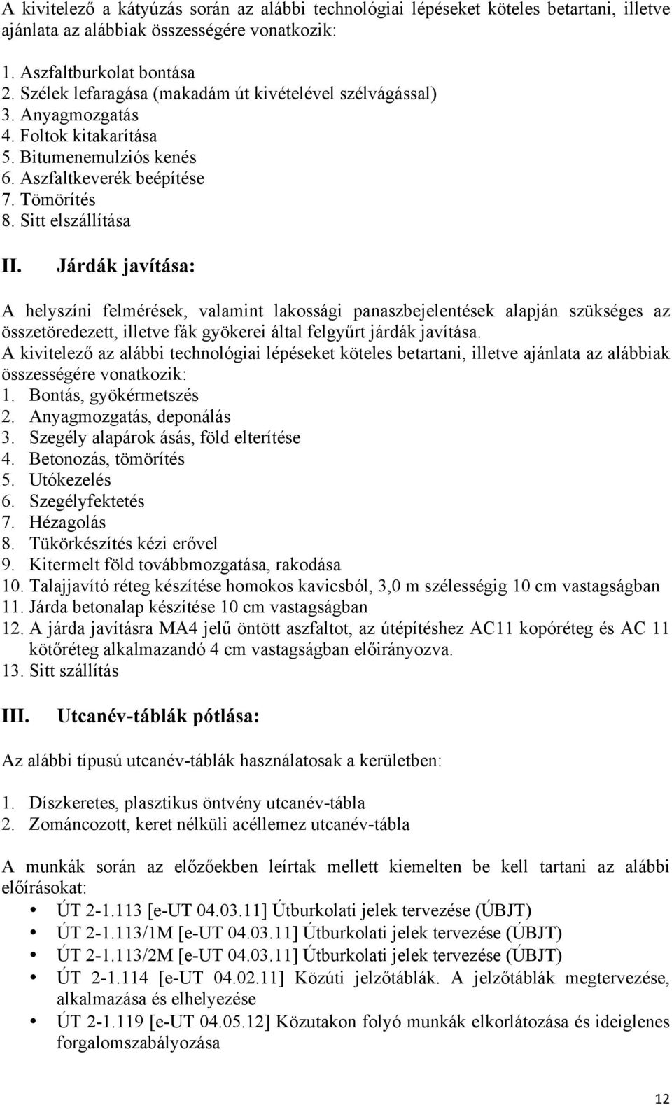 Járdák javítása: A helyszíni felmérések, valamint lakossági panaszbejelentések alapján szükséges az összetöredezett, illetve fák gyökerei által felgyűrt járdák javítása.