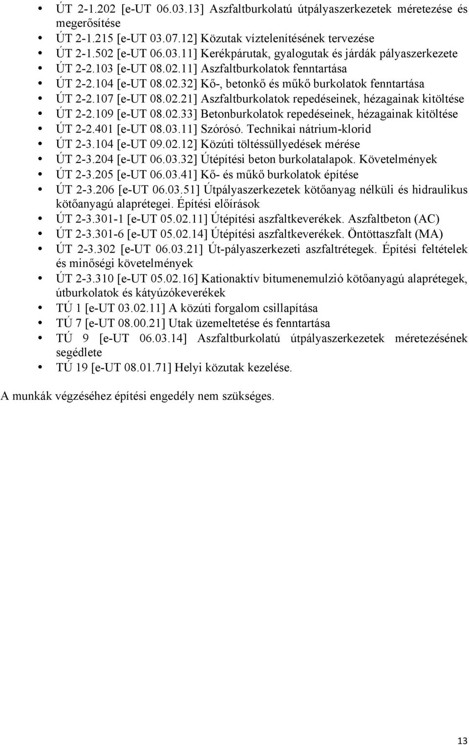 109 [e-ut 08.02.33] Betonburkolatok repedéseinek, hézagainak kitöltése ÚT 2-2.401 [e-ut 08.03.11] Szórósó. Technikai nátrium-klorid ÚT 2-3.104 [e-ut 09.02.12] Közúti töltéssüllyedések mérése ÚT 2-3.