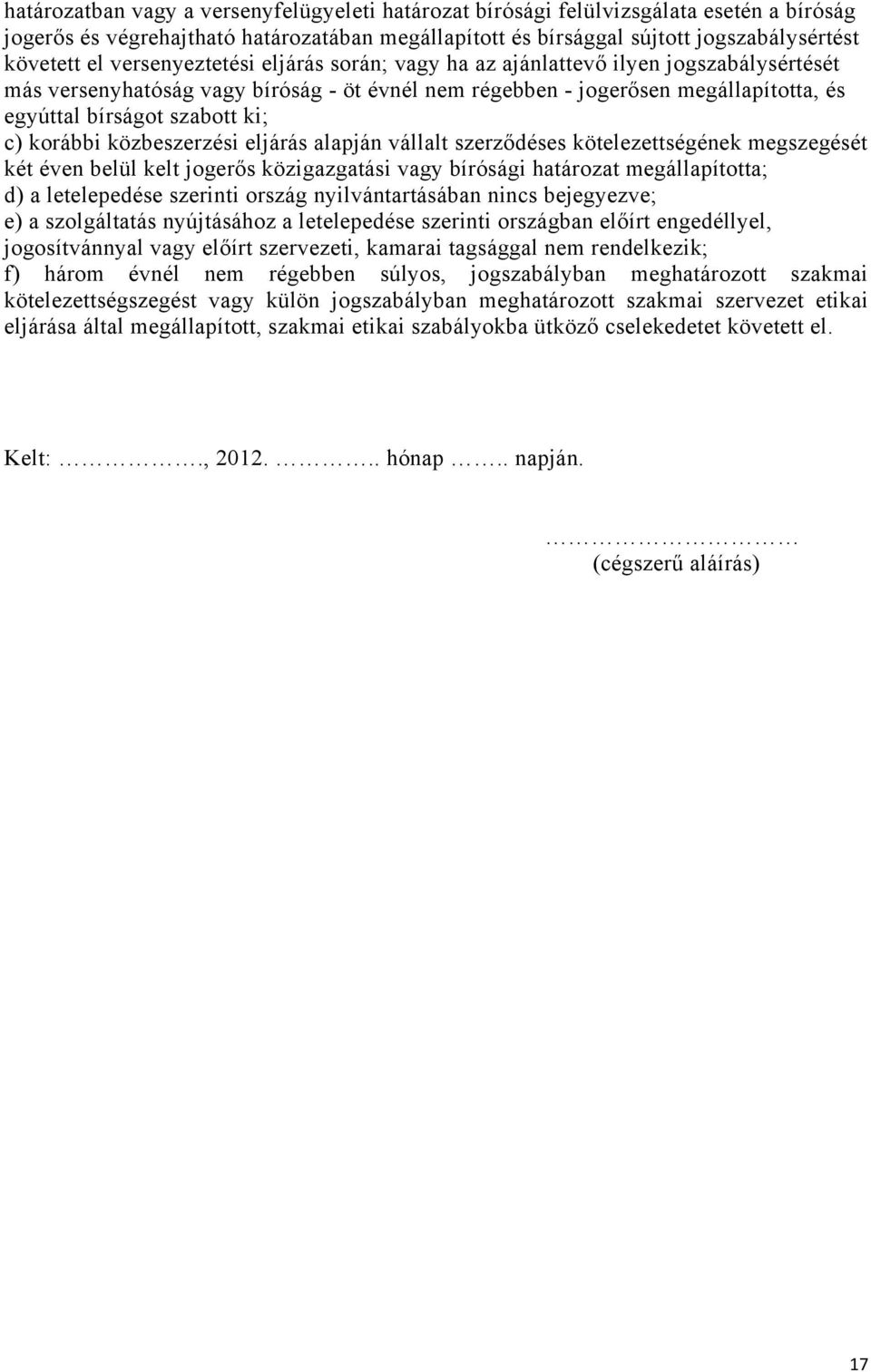 korábbi közbeszerzési eljárás alapján vállalt szerződéses kötelezettségének megszegését két éven belül kelt jogerős közigazgatási vagy bírósági határozat megállapította; d) a letelepedése szerinti