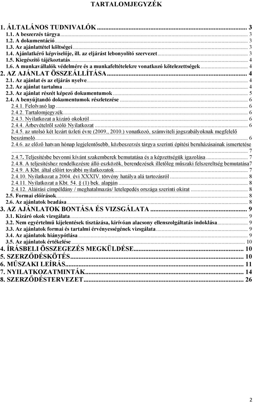 .. 4 2.2. Az ajánlat tartalma... 4 2.3. Az ajánlat részét képező dokumentumok... 5 2.4. A benyújtandó dokumentumok részletezése... 6 2.4.1. Felolvasó lap... 6 2.4.2. Tartalomjegyzék... 6 2.4.3. Nyilatkozat a kizáró okokról.