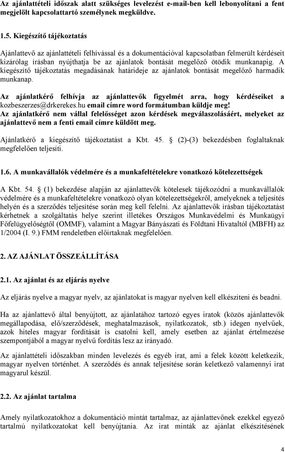 A kiegészítő tájékoztatás megadásának határideje az ajánlatok bontását megelőző harmadik munkanap. Az ajánlatkérő felhívja az ajánlattevők figyelmét arra, hogy kérdéseiket a kozbeszerzes@drkerekes.