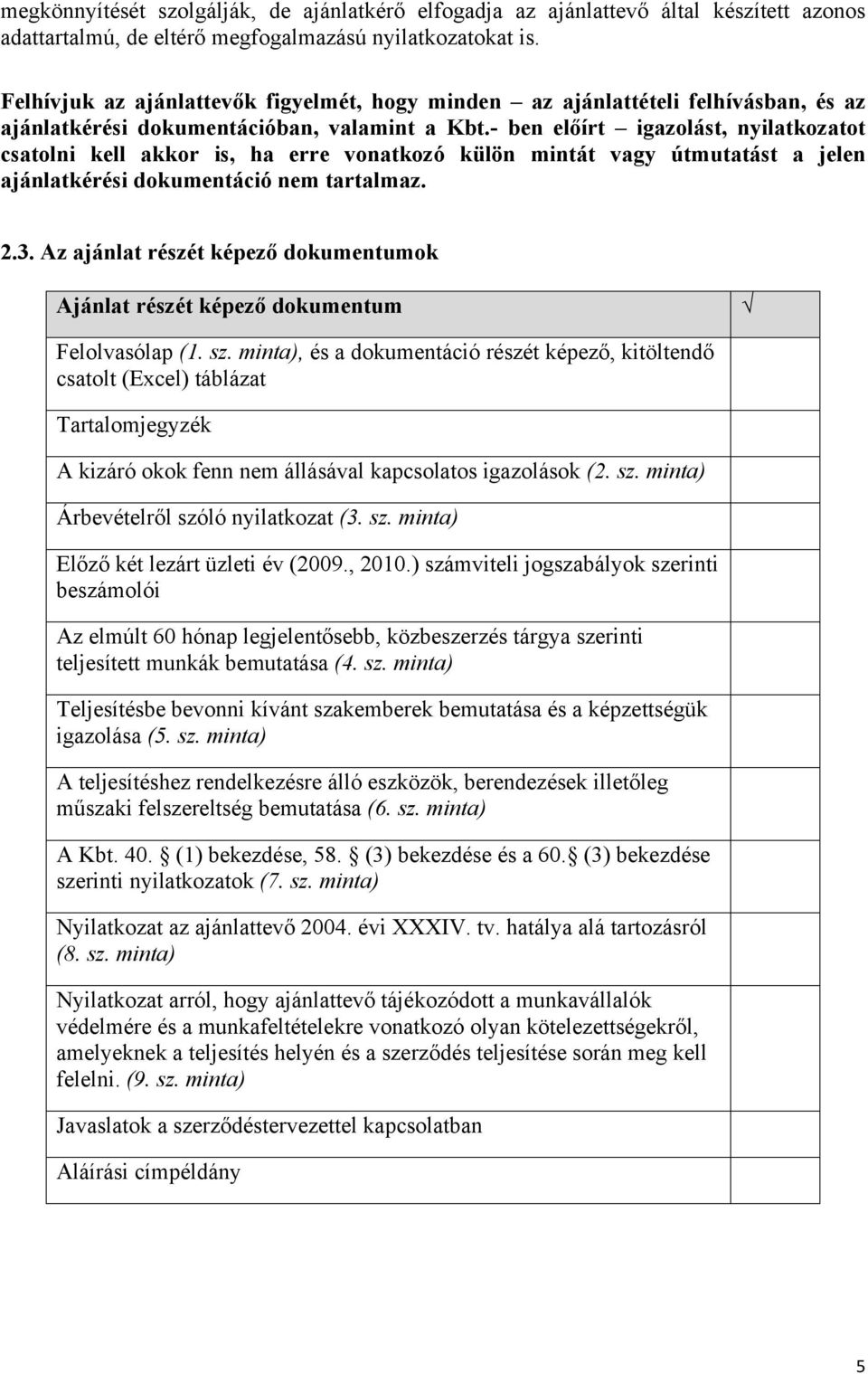 - ben előírt igazolást, nyilatkozatot csatolni kell akkor is, ha erre vonatkozó külön mintát vagy útmutatást a jelen ajánlatkérési dokumentáció nem tartalmaz. 2.3.