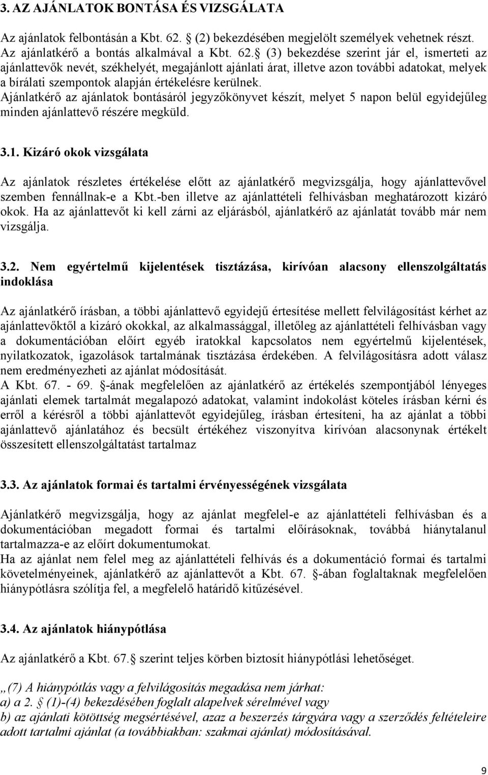 (3) bekezdése szerint jár el, ismerteti az ajánlattevők nevét, székhelyét, megajánlott ajánlati árat, illetve azon további adatokat, melyek a bírálati szempontok alapján értékelésre kerülnek.