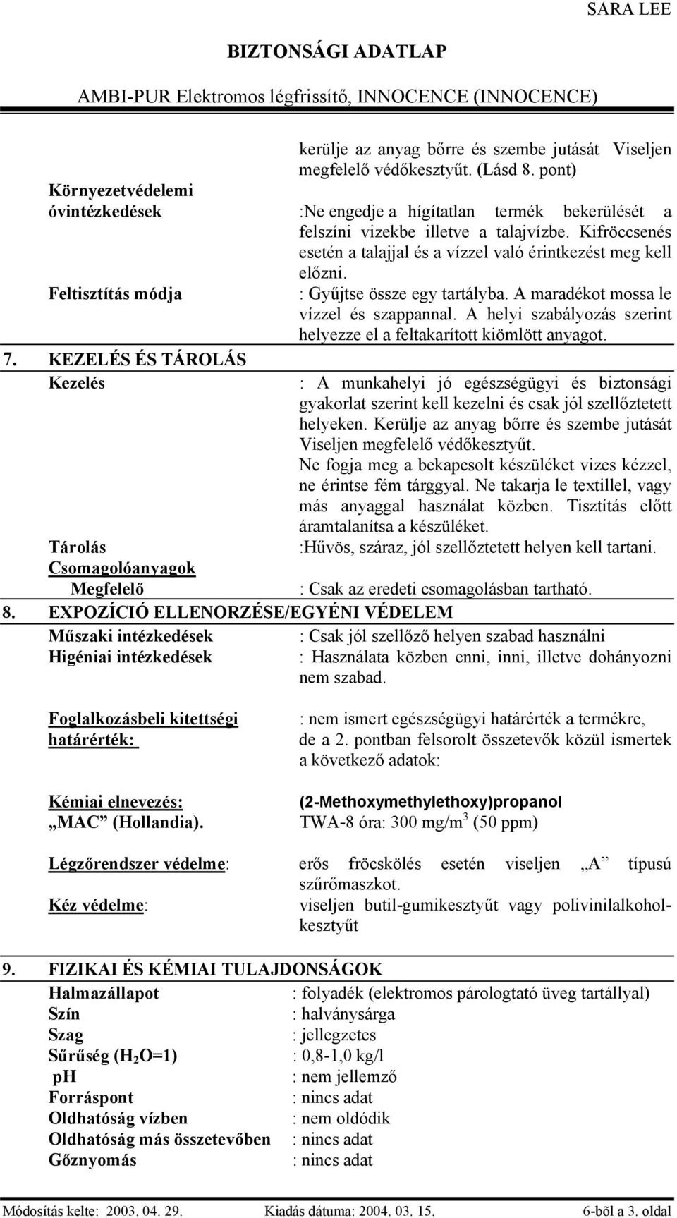 Feltisztítás módja : Gyűjtse össze egy tartályba. A maradékot mossa le vízzel és szappannal. A helyi szabályozás szerint helyezze el a feltakarított kiömlött anyagot. 7.